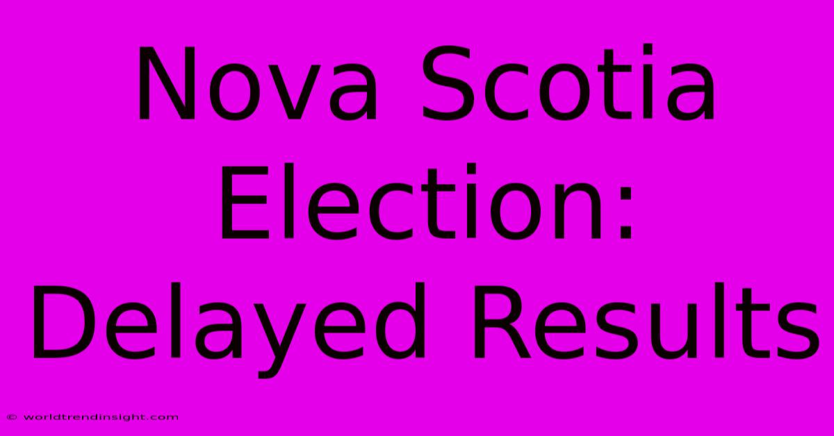 Nova Scotia Election: Delayed Results