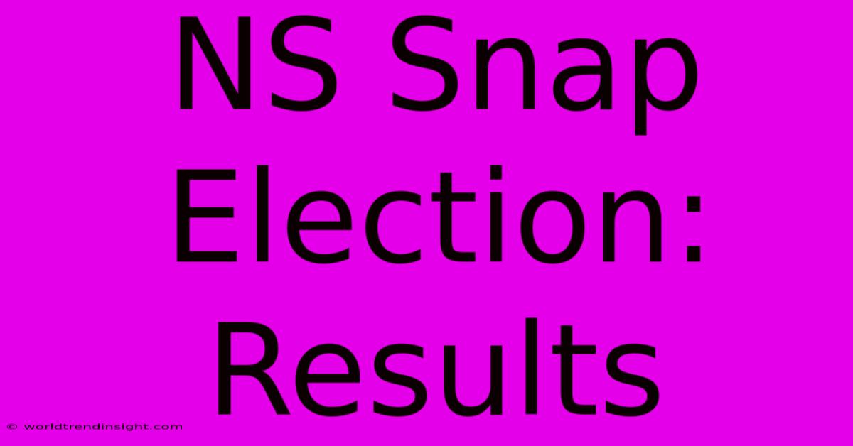 NS Snap Election: Results