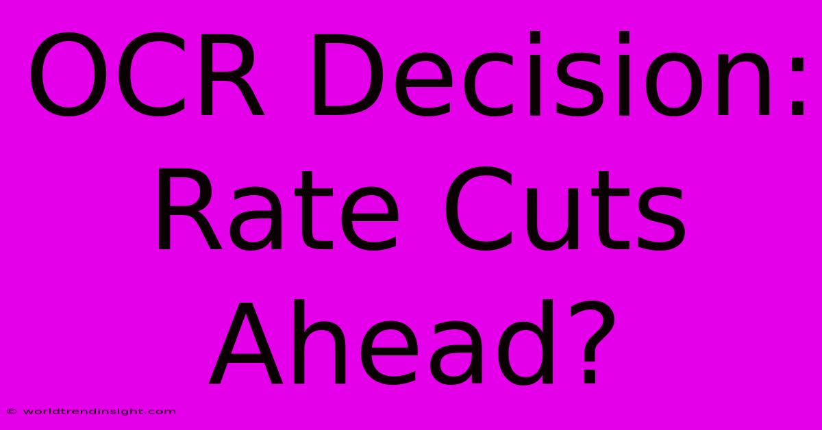 OCR Decision: Rate Cuts Ahead?