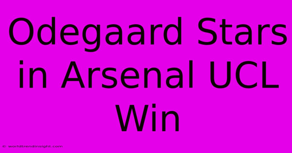 Odegaard Stars In Arsenal UCL Win