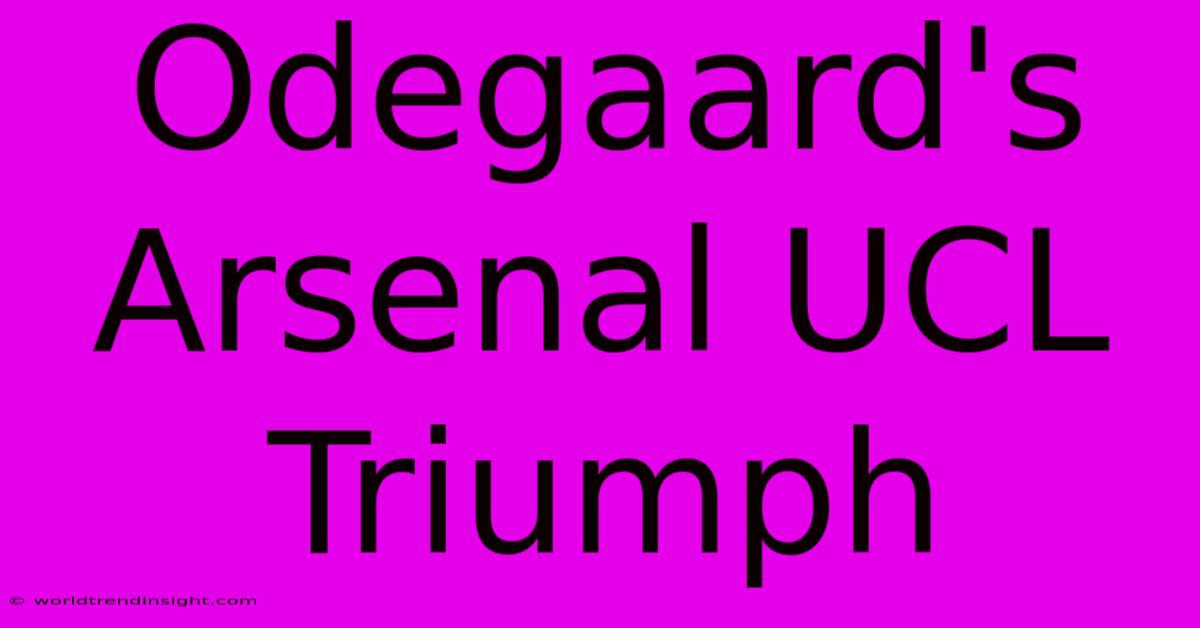 Odegaard's Arsenal UCL Triumph