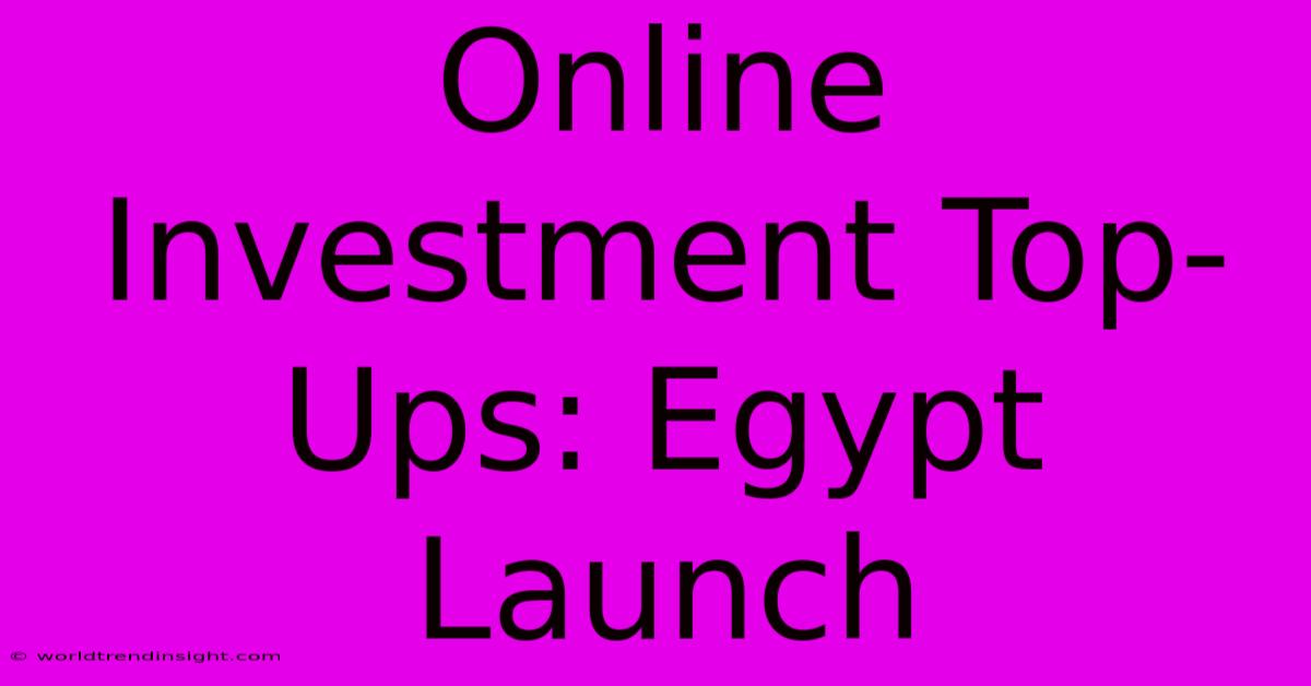 Online Investment Top-Ups: Egypt Launch