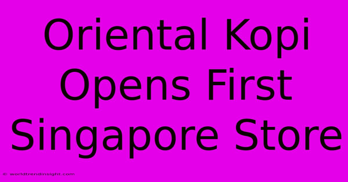 Oriental Kopi Opens First Singapore Store