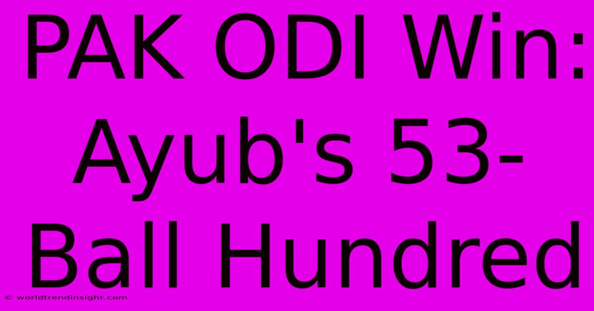 PAK ODI Win: Ayub's 53-Ball Hundred