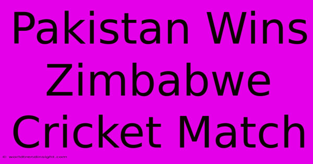 Pakistan Wins Zimbabwe Cricket Match