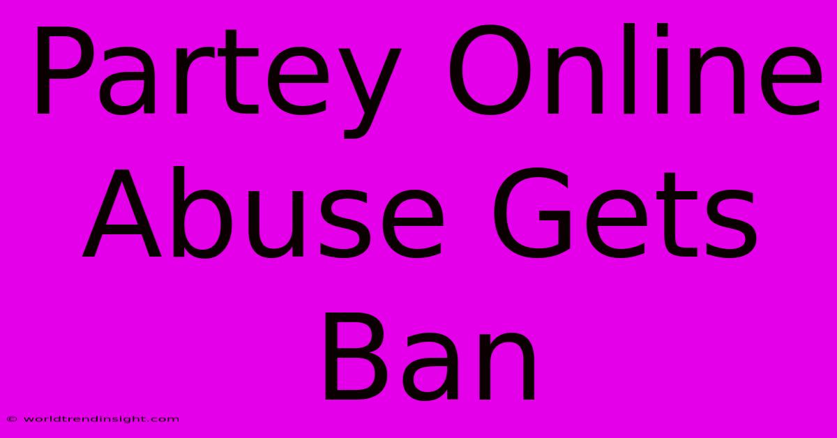 Partey Online Abuse Gets Ban