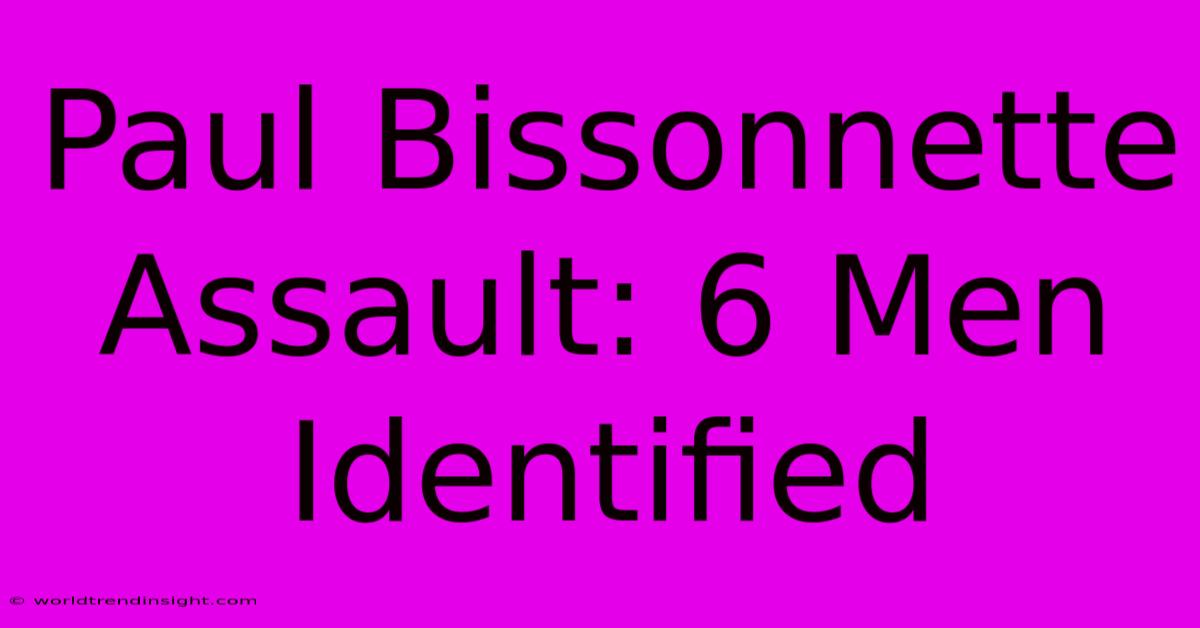 Paul Bissonnette Assault: 6 Men Identified