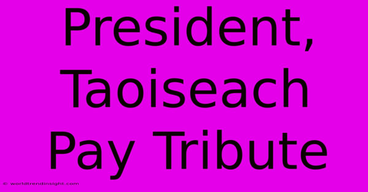 President, Taoiseach Pay Tribute