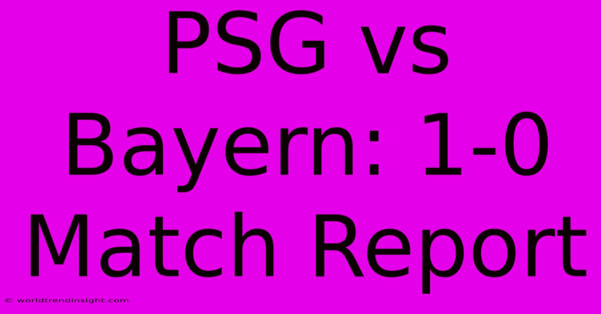 PSG Vs Bayern: 1-0 Match Report