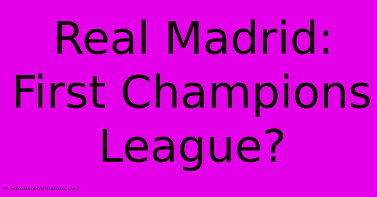 Real Madrid: First Champions League?