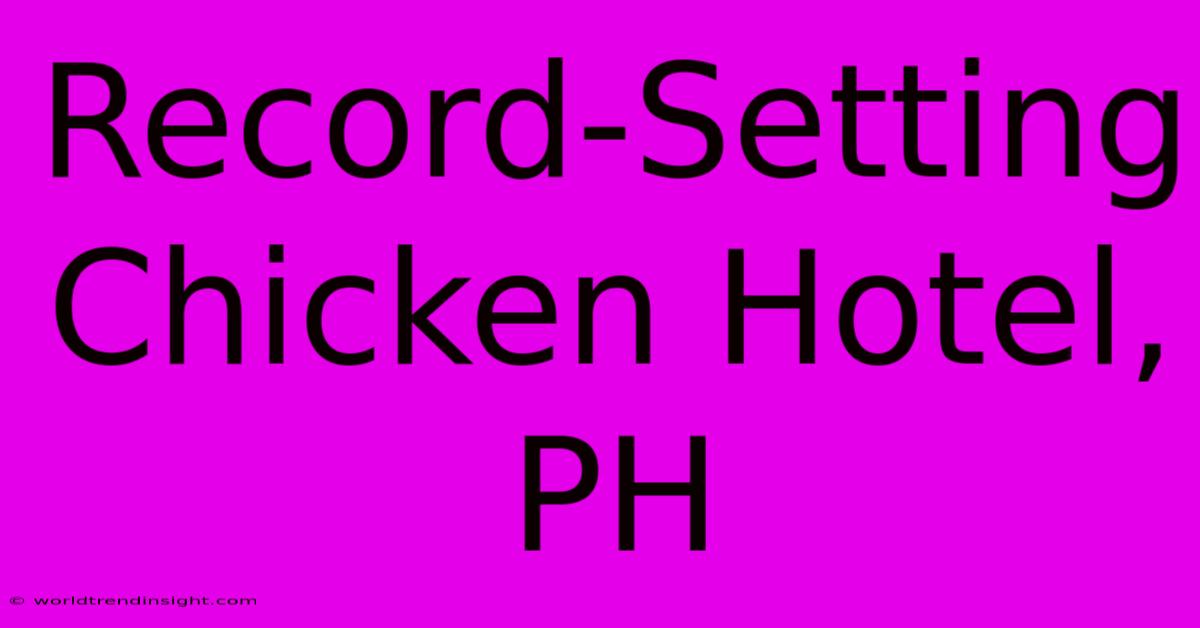 Record-Setting Chicken Hotel, PH