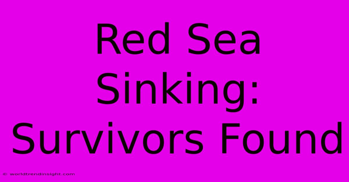 Red Sea Sinking: Survivors Found