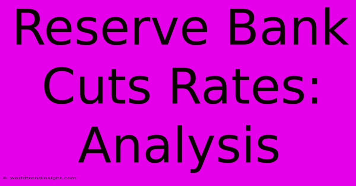 Reserve Bank Cuts Rates: Analysis