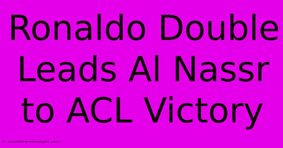 Ronaldo Double Leads Al Nassr To ACL Victory