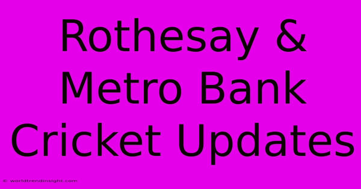 Rothesay & Metro Bank Cricket Updates