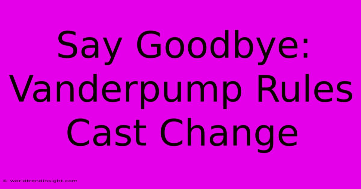 Say Goodbye: Vanderpump Rules Cast Change