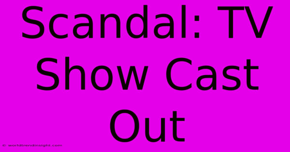 Scandal: TV Show Cast Out