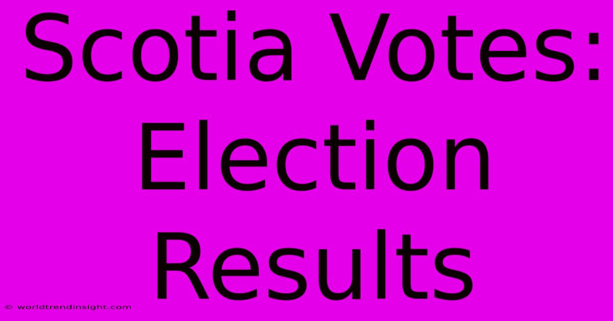 Scotia Votes: Election Results