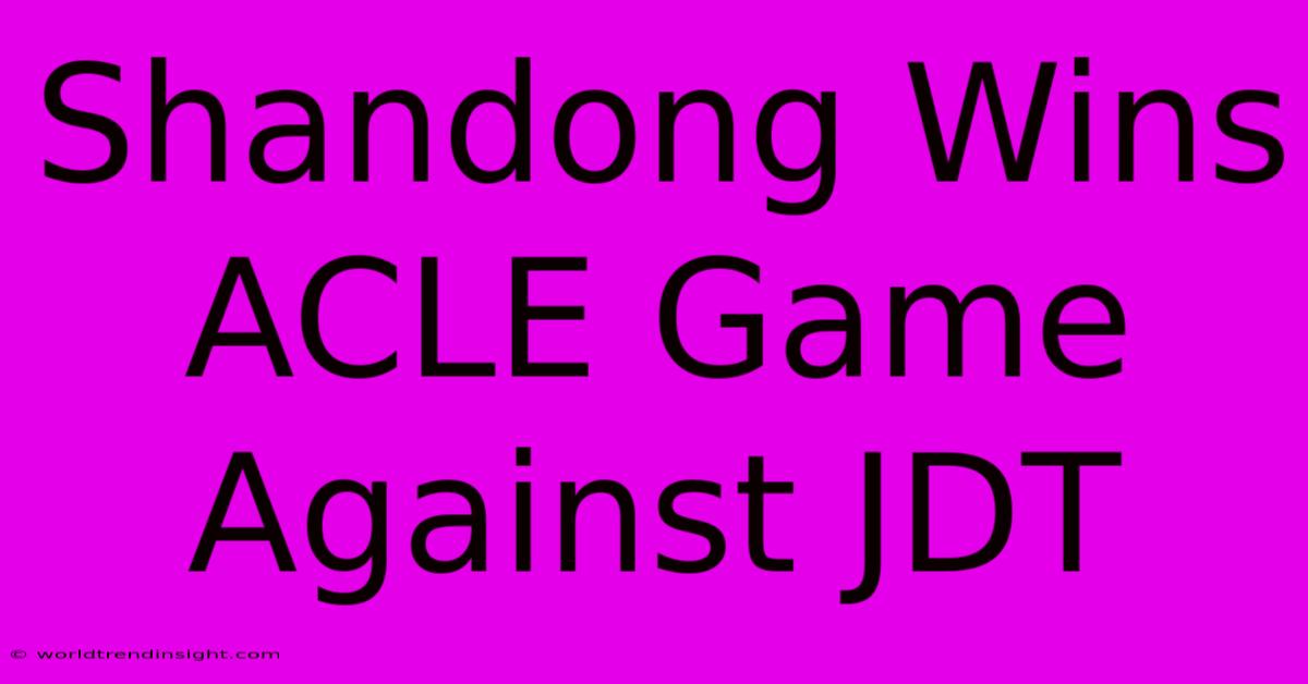 Shandong Wins ACLE Game Against JDT