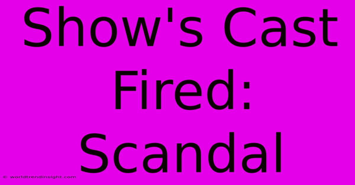 Show's Cast Fired: Scandal