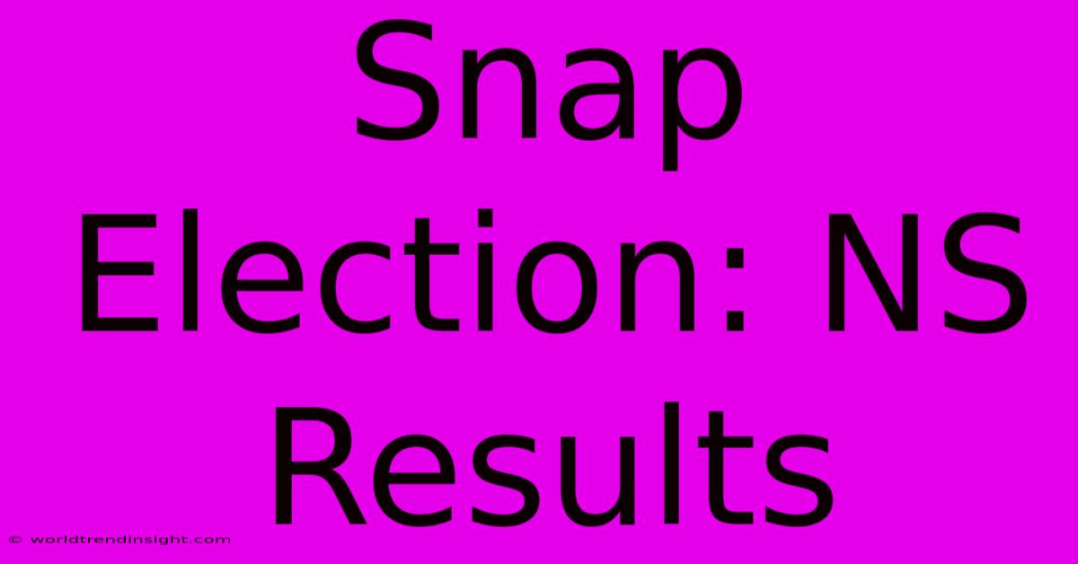 Snap Election: NS Results 