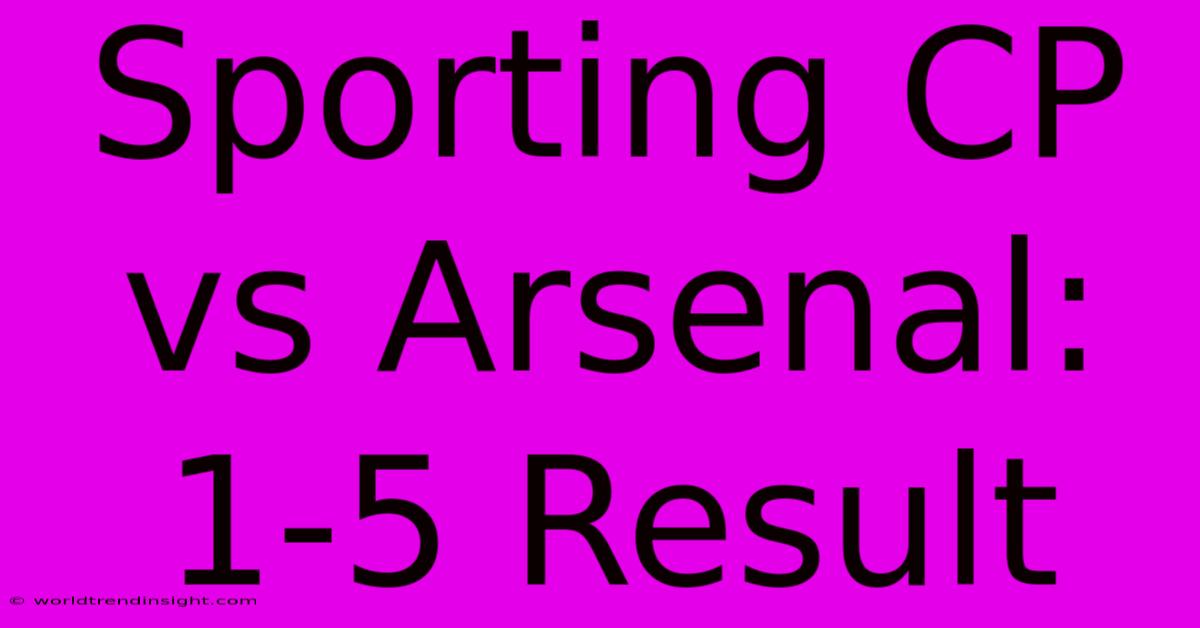 Sporting CP Vs Arsenal: 1-5 Result