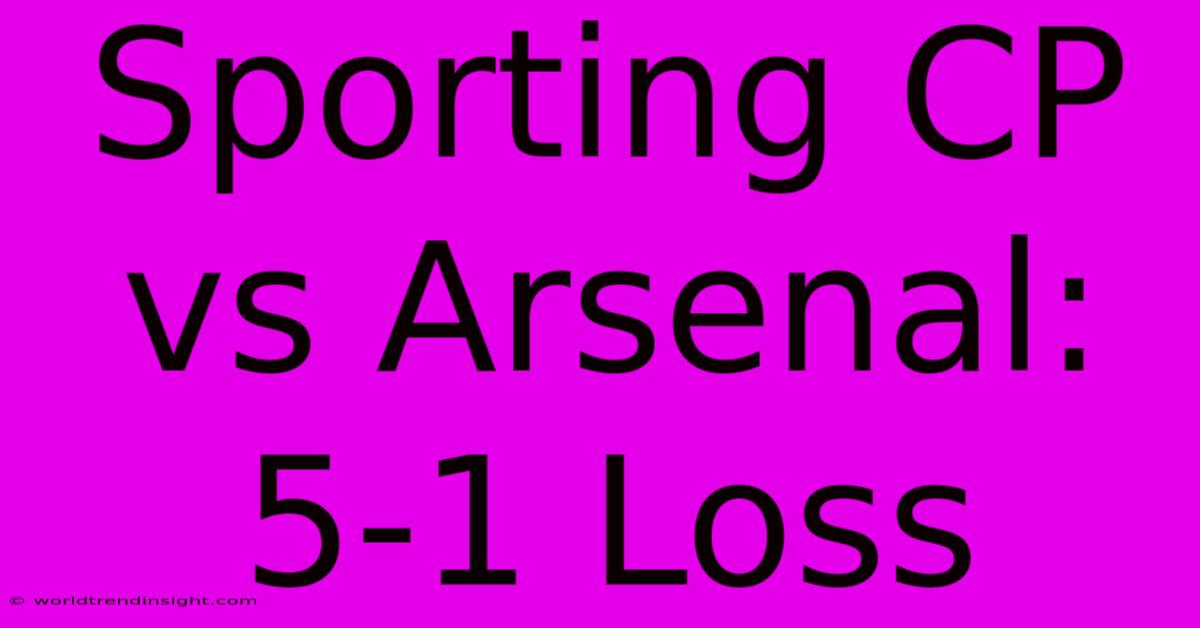 Sporting CP Vs Arsenal: 5-1 Loss