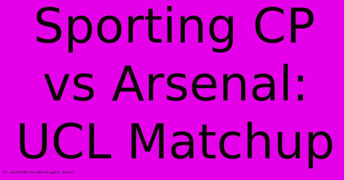 Sporting CP Vs Arsenal: UCL Matchup