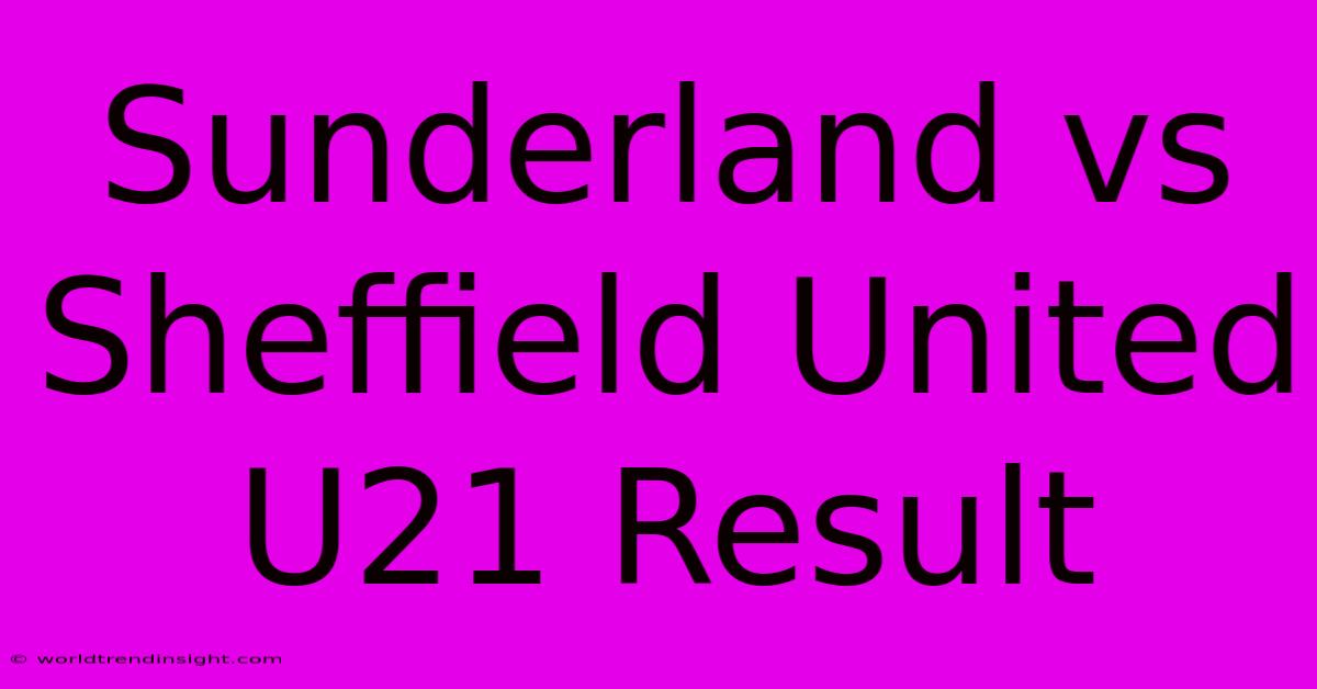 Sunderland Vs Sheffield United U21 Result