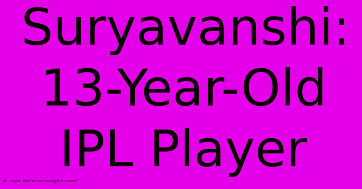 Suryavanshi: 13-Year-Old IPL Player