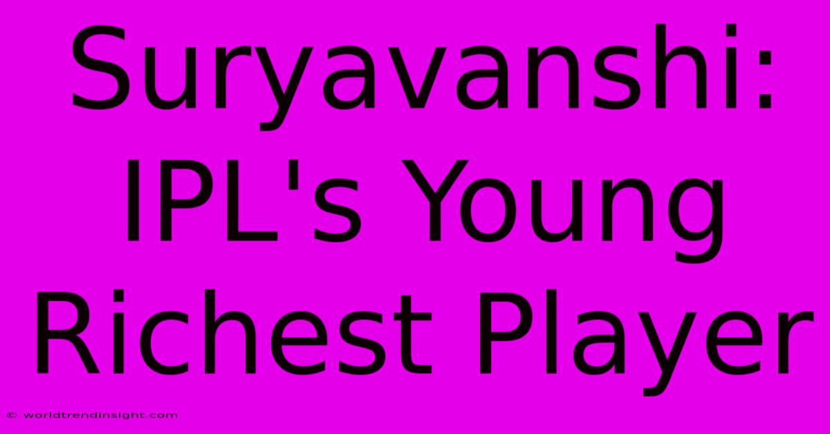 Suryavanshi: IPL's Young Richest Player