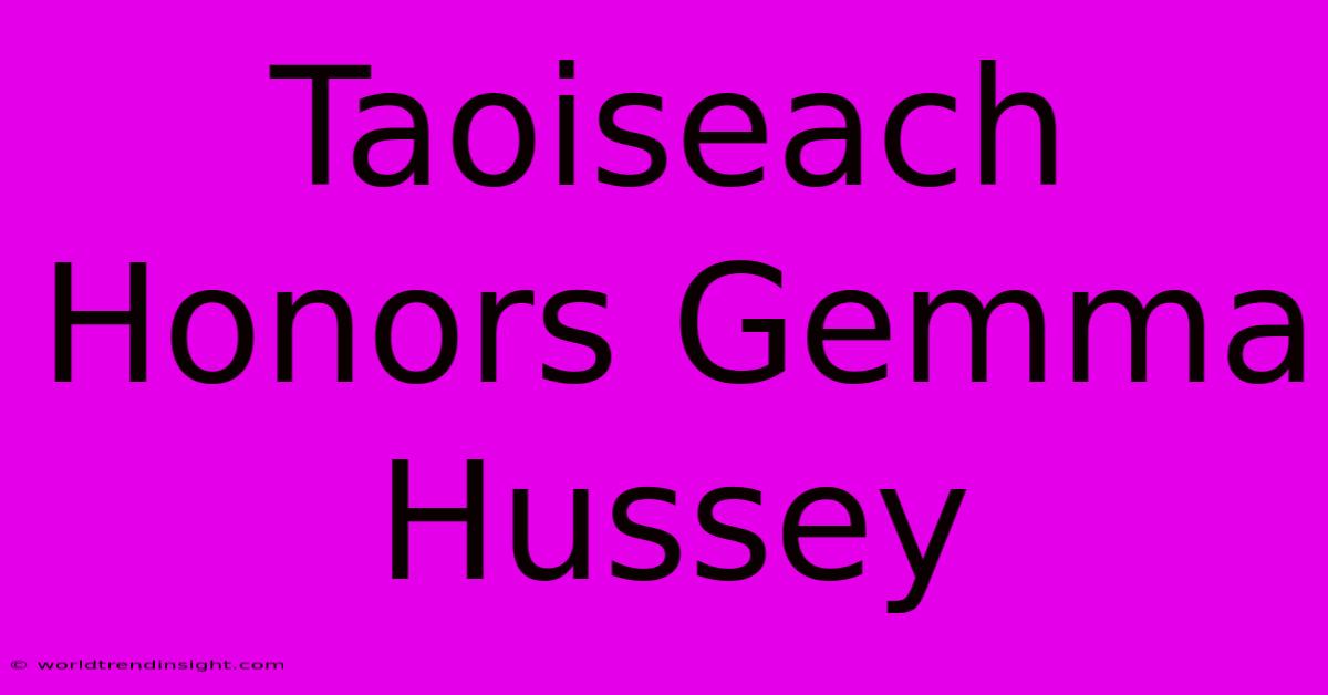 Taoiseach Honors Gemma Hussey