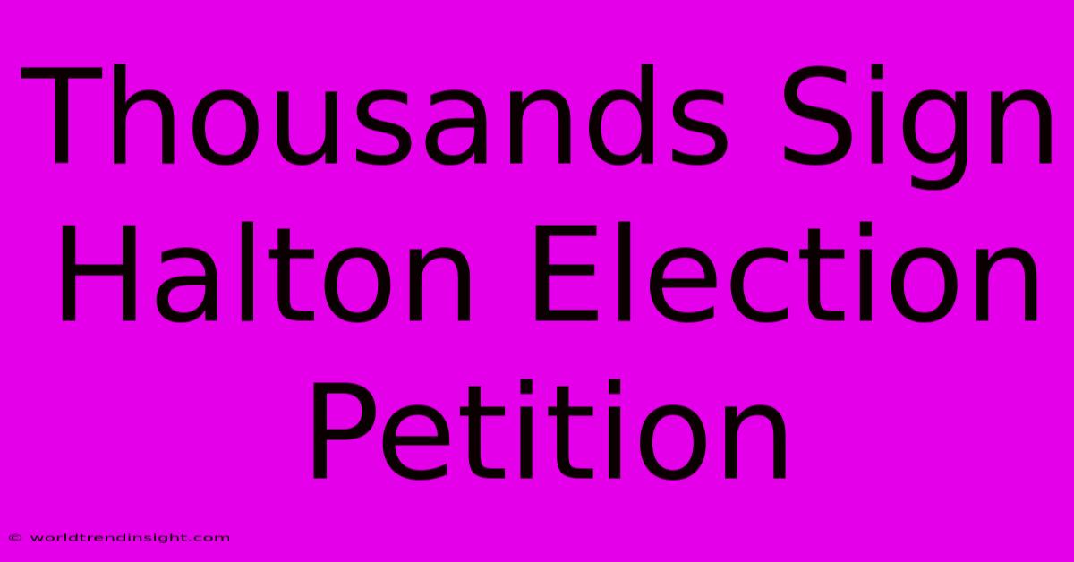 Thousands Sign Halton Election Petition