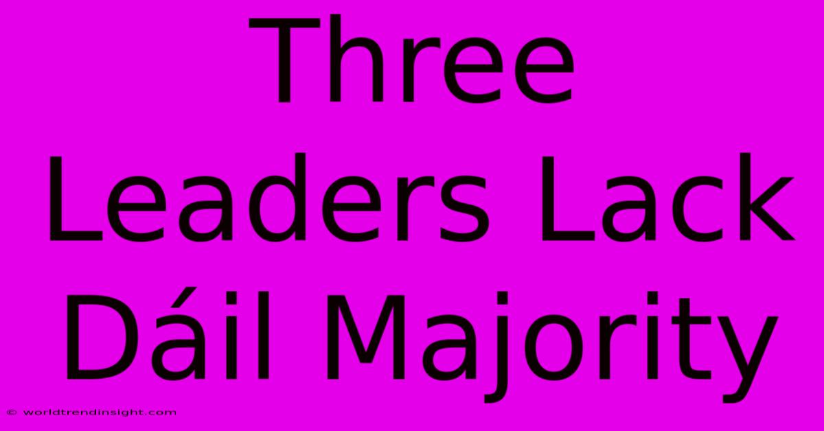 Three Leaders Lack Dáil Majority