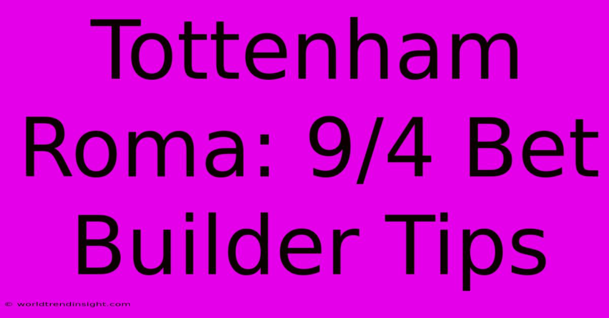 Tottenham Roma: 9/4 Bet Builder Tips