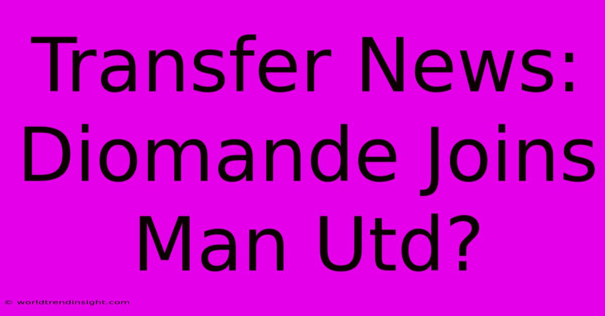 Transfer News: Diomande Joins Man Utd?