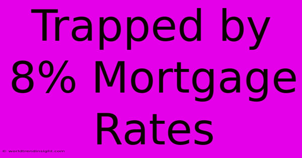 Trapped By 8% Mortgage Rates