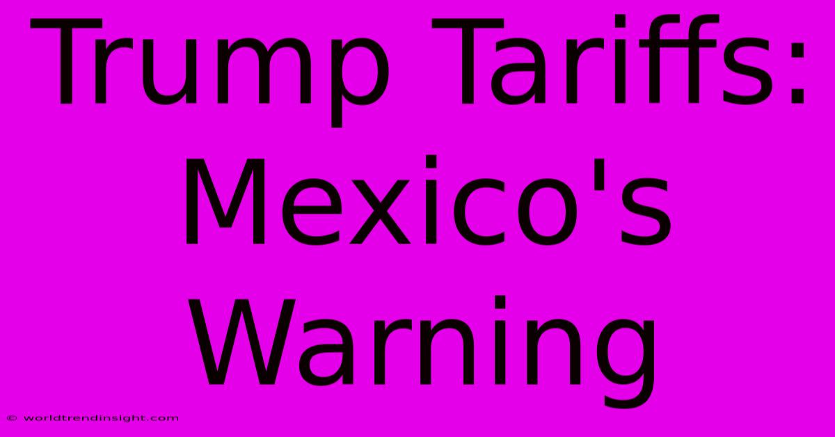 Trump Tariffs: Mexico's Warning