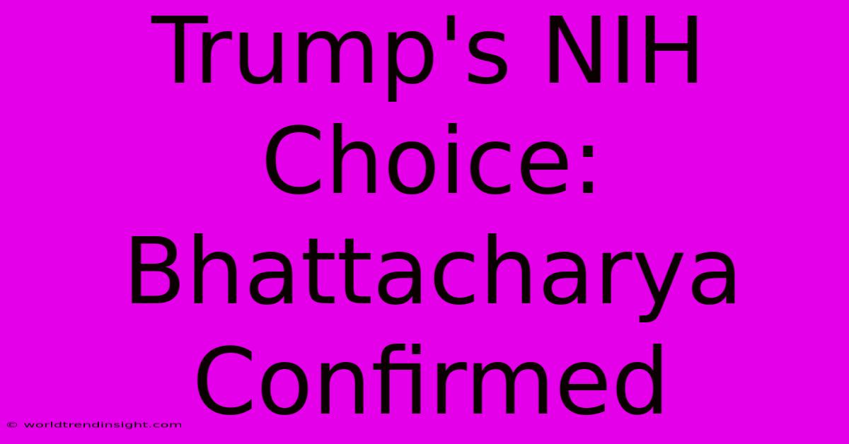 Trump's NIH Choice: Bhattacharya Confirmed