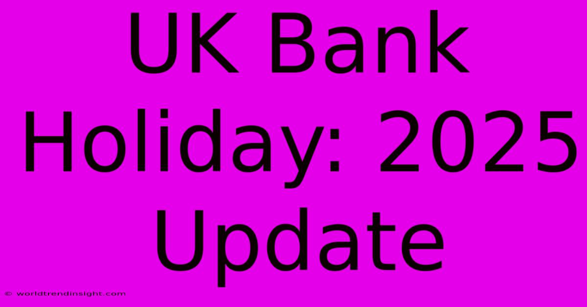 UK Bank Holiday: 2025 Update