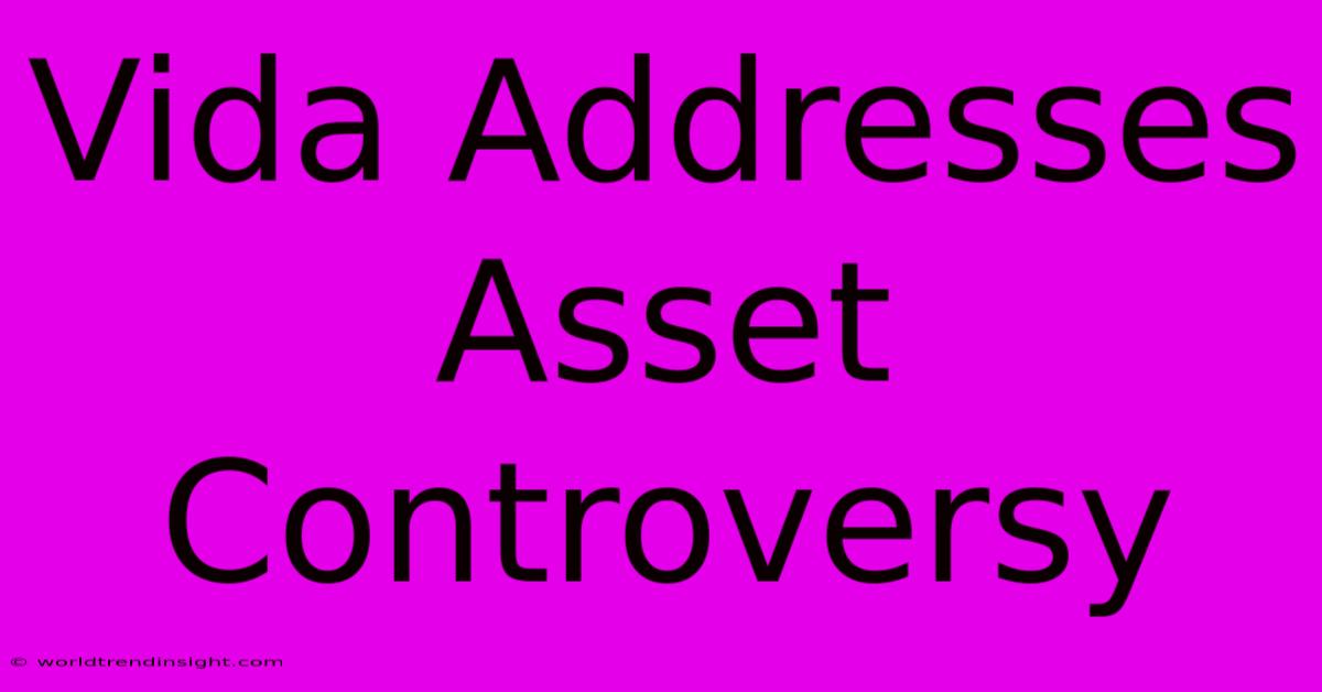 Vida Addresses Asset Controversy