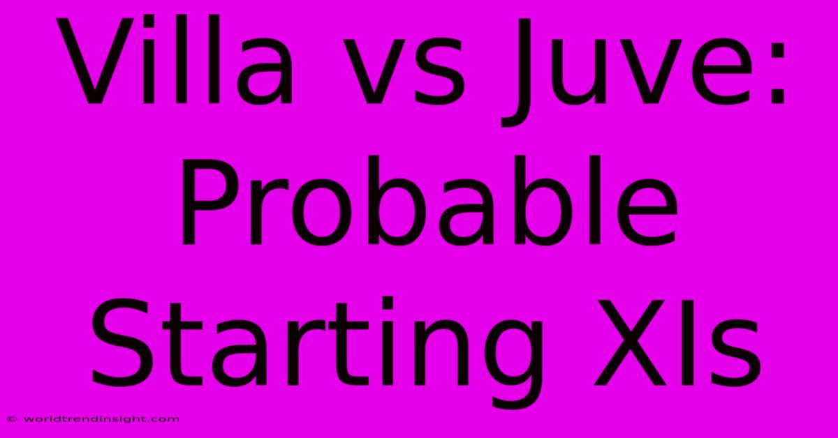 Villa Vs Juve: Probable Starting XIs