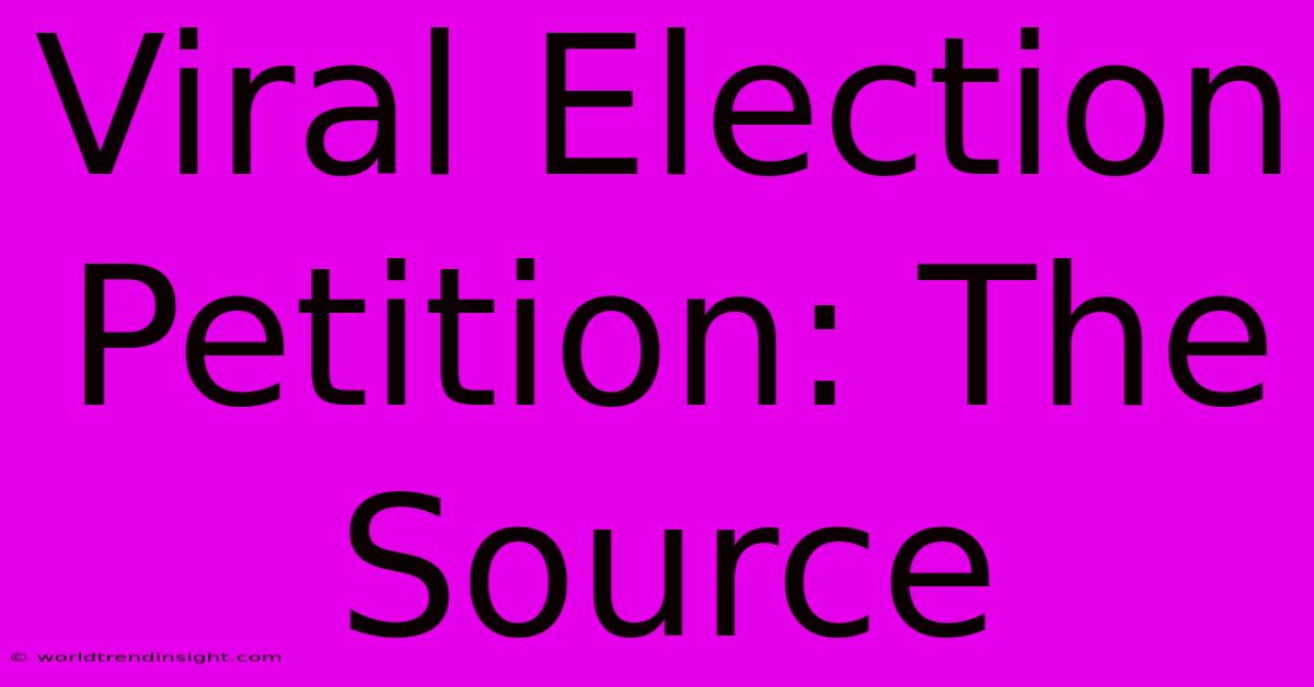 Viral Election Petition: The Source