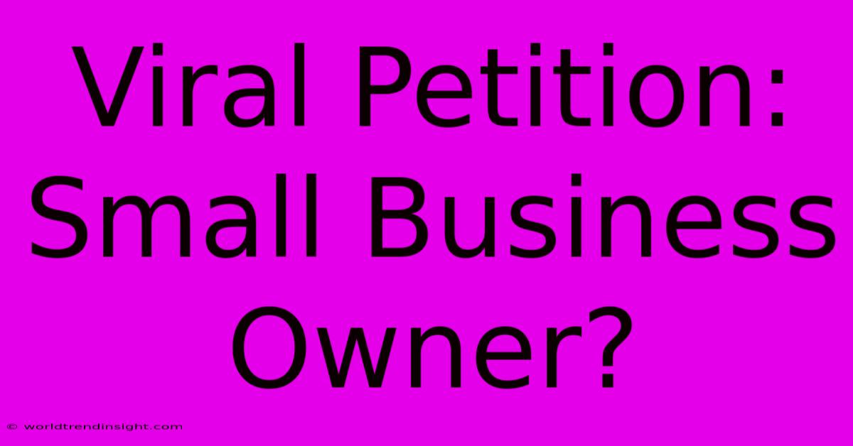 Viral Petition: Small Business Owner?