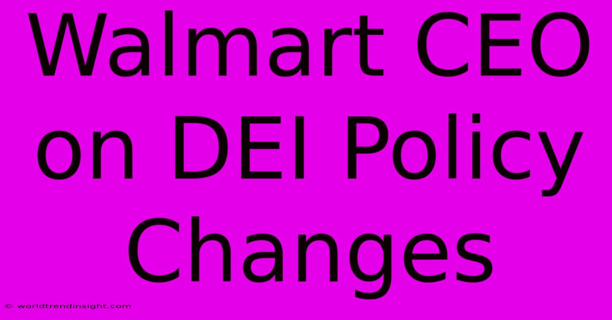 Walmart CEO On DEI Policy Changes