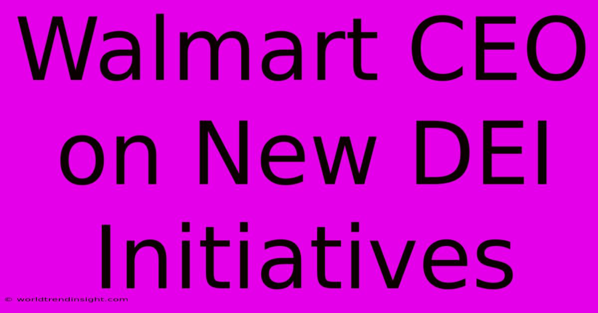 Walmart CEO On New DEI Initiatives