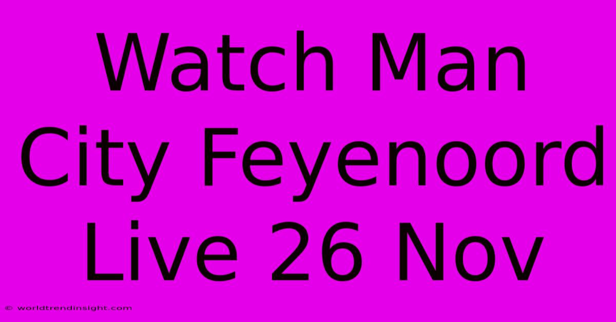 Watch Man City Feyenoord Live 26 Nov