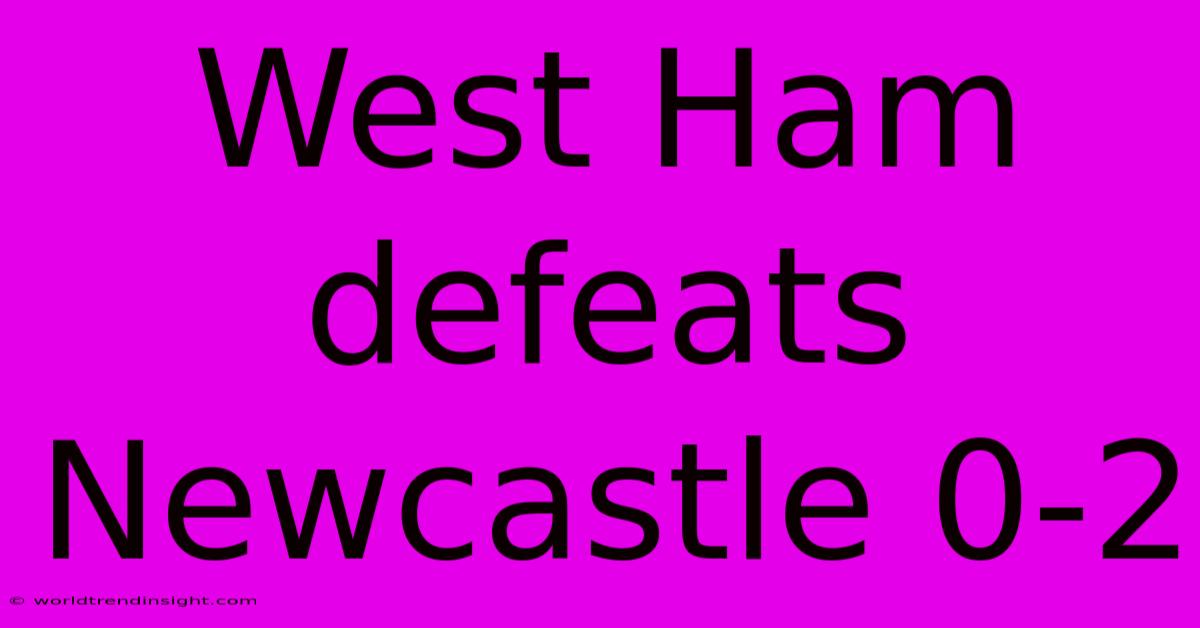 West Ham Defeats Newcastle 0-2