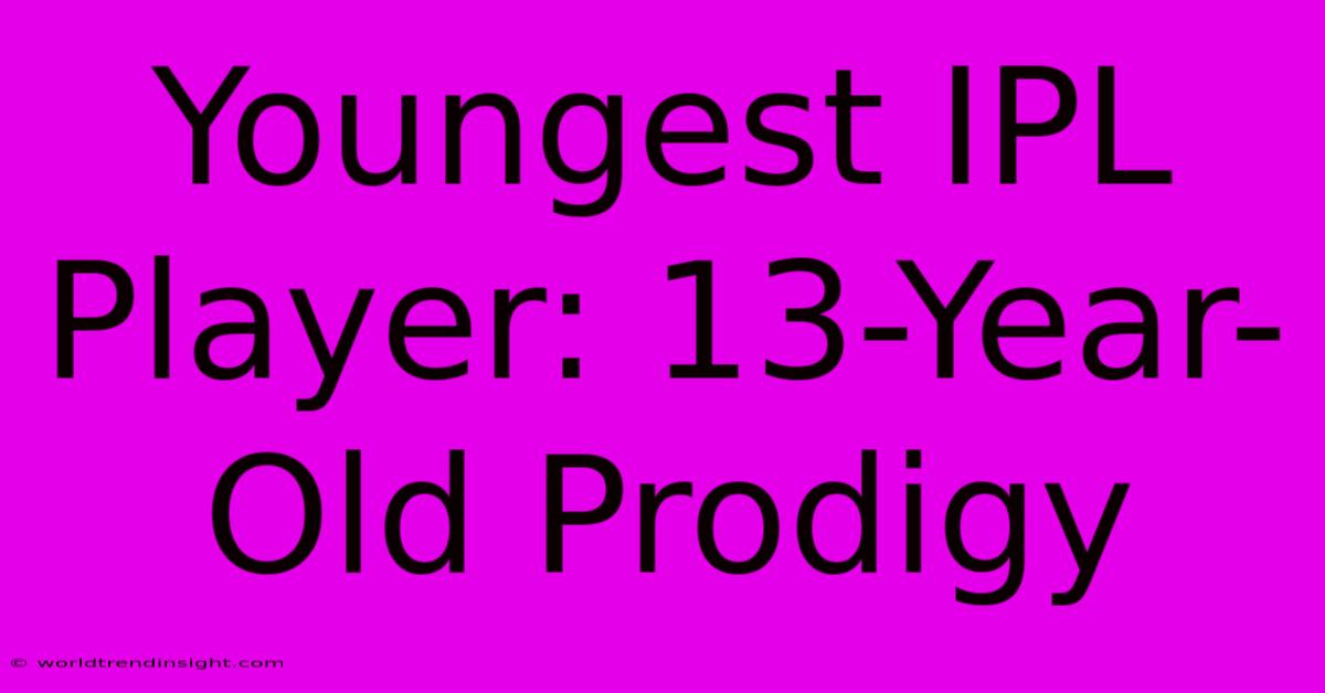 Youngest IPL Player: 13-Year-Old Prodigy